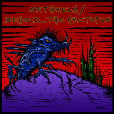 ORTHRELM Behold… the Arctopus Split Crucial Blast Records 2006