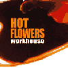 HOT FLOWERS workhouse