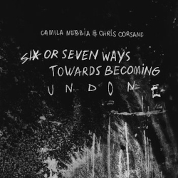 camila-nebbia-chris-corsano-six-or-seven-ways-towards-becoming-undone-relative-pitch