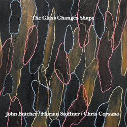 The Glass Changes Shape par John Butcher, Florian Stoffner, Chris Corsano