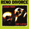 RENO DIVORCE laugh now cry later