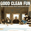 GOOD CLEAN FUN between christian rock and a hard place